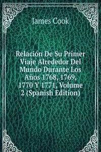 Relacion De Su Primer Viaje Alrededor Del Mundo Durante Los Anos 1768, 1769, 1770 Y 1771, Volume 2 (Spanish Edition)