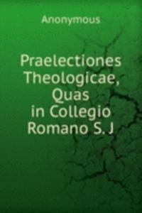 Praelectiones Theologicae, Quas in Collegio Romano S. J.