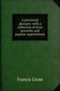 provincial glossary: with a collection of local proverbs, and popular superstitions