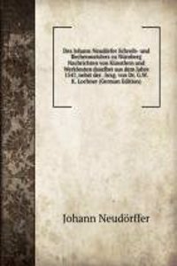 Des Johann Neudorfer Schreib- und Rechenmeisters zu Nurnberg Nachrichten von Kunstlern und Werkleuten daselbst aus dem Jahre 1547, nebst der . hrsg. von Dr. G.W.K. Lochner (German Edition)
