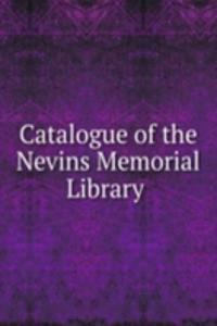 Catalogue of the Nevins Memorial Library .