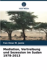 Mediation, Vertreibung und Sezession im Sudan 1978-2013