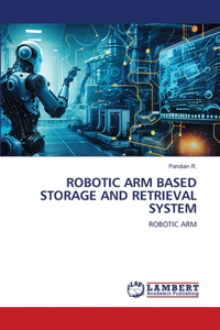 Robotic Arm Based Storage and Retrieval System