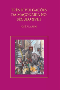 Três Divulgações Da Maçonaria No Sec. Xviii