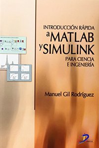 Introduccion Rapida a Matlab Y Simulink Para Ciencia E Ingenieria / Quick Introduction to Matlab and Simulink for Science and Engineering