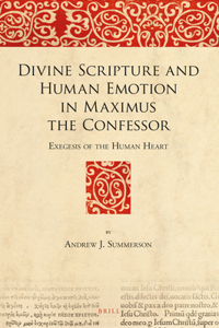 Divine Scripture and Human Emotion in Maximus the Confessor: Exegesis of the Human Heart