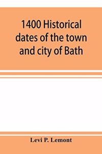 1400 historical dates of the town and city of Bath, and town of Georgetown, from 1604 to 1874