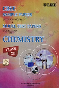 CBSE U-Like Sample Paper (With Solutions) & Model Test Papers (For Revision) in Chemistry for Class 12 for 2019 Examination