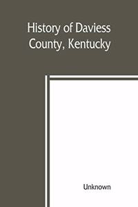 History of Daviess County, Kentucky, together with sketches of its cities, villages, and townships, educational religious, civil military, and political history, portraits of prominent persons, biographies of representative citizens, and an outline