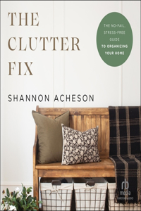 Clutter Fix: The No-Fail, Stress-Free Guide to Organizing Your Home