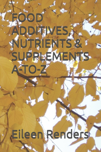 Food Additives, Nutrients & Supplements A-To-Z