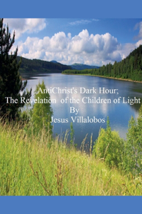 AntiChrist's Dark Hour The Revelation of the Children of Light
