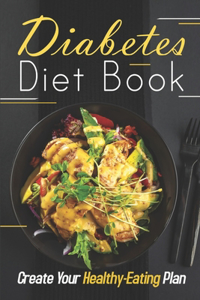 Diabetes Diet Book: Create Your Healthy-Eating Plan: The Complete Diabetes Cookbook