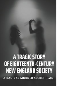 A Tragic Story Of Eighteenth-Century New England Society
