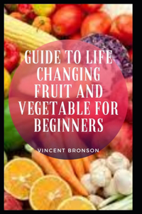 Guide to Life Changing Fruit and Vegetable for Beginners