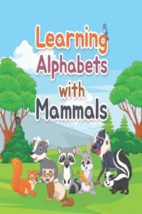 Learning Alphabets With Mammals: A Children's Book that Helps Children to Learn Alphabet Words with Some Amazing Mammal features