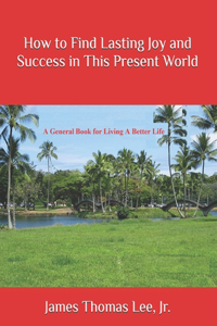 How to Find Lasting Joy and Success in This Present World