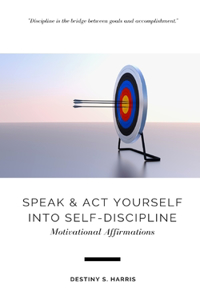 Speak & Act Yourself Into Self-Discipline