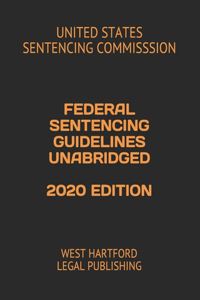Federal Sentencing Guidelines Unabridged 2020 Edition