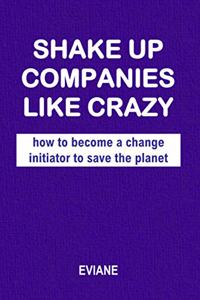Shake up companies like crazy