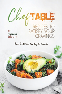 Chef Table Recipes to Satisfy Your Cravings