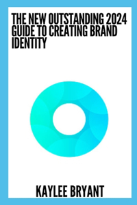 New Outstanding 2024 Guide To Creating Brand Identity