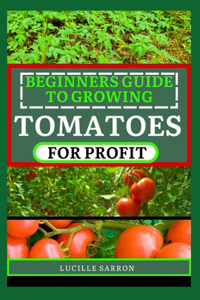 Beginners Guide to Tomatoes for Profit