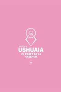 Ushuaia, el poder de la creencia
