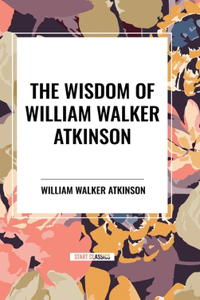 Wisdom of William Walker Atkinson