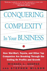 Conquering Complexity in Your Business: How Wal-Mart, Toyota, and Other Top Companies Are Breaking Through the Ceiling on Profits and Growth
