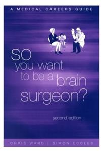 So You Want To Be a Brain Surgeon?: A Medical Careers Guide