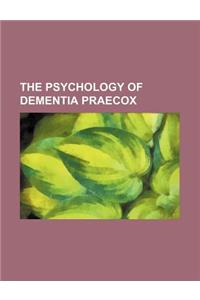 The Psychology of Dementia Praecox