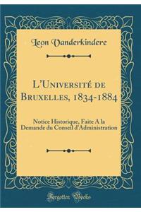 L'UniversitÃ© de Bruxelles, 1834-1884: Notice Historique, Faite a la Demande Du Conseil d'Administration (Classic Reprint)