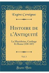 Histoire de l'Antiquitï¿½, Vol. 3: La Macï¿½doine, Carthage Et Rome (330-107) (Classic Reprint)