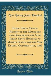 Thirty-First Annual Report of the Managers and Officers of the New Jersey State Hospital at Morris Plains, for the Year Ending October 31st, 1906 (Classic Reprint)