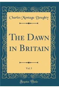 The Dawn in Britain, Vol. 5 (Classic Reprint)