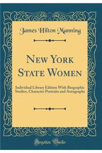 New York State Women: Individual Library Edition with Biographic Studies, Character Portraits and Autographs (Classic Reprint)