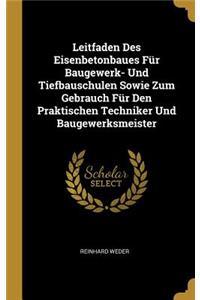 Leitfaden Des Eisenbetonbaues Für Baugewerk- Und Tiefbauschulen Sowie Zum Gebrauch Für Den Praktischen Techniker Und Baugewerksmeister