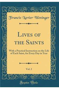 Lives of the Saints, Vol. 2: With a Practical Instruction on the Life of Each Saint, for Every Day in Year (Classic Reprint): With a Practical Instruction on the Life of Each Saint, for Every Day in Year (Classic Reprint)