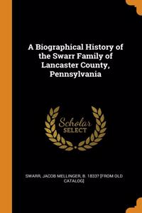 A Biographical History of the Swarr Family of Lancaster County, Pennsylvania