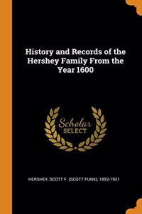 History and Records of the Hershey Family From the Year 1600