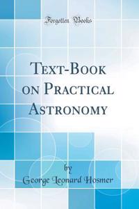 Text-Book on Practical Astronomy (Classic Reprint)