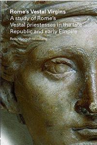 Rome's Vestal Virgins: A Study of Rome's Vestal Priestesses in the Late Republic And Early Empire