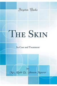 The Skin: Its Care and Treatment (Classic Reprint)