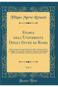 Storia Dell'universitï¿½ Degli Studi Di Roma, Vol. 1: Detta Comunemente La Sapienza Che Contiene Anche Un Saggio Storico Della Letteratura Romana Dal Principio del Secolo XIII Sino Al Declinare del Secolo XVIII (Classic Reprint)