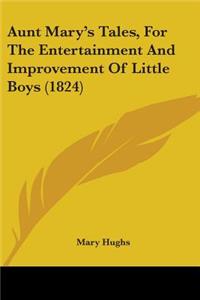 Aunt Mary's Tales, For The Entertainment And Improvement Of Little Boys (1824)