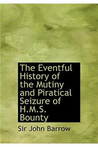 The Eventful History of the Mutiny and Piratical Seizure of H.M.S. Bounty