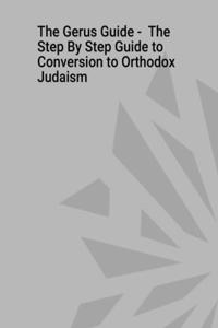 Gerus Guide - The Step By Step Guide to Conversion to Orthodox Judaism