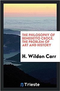 THE PHILOSOPHY OF BENEDETTO CROCE. THE P