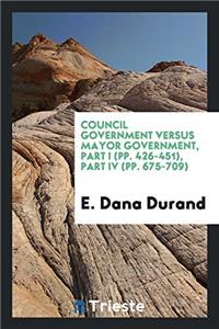 Council Government Versus Mayor Government, Part I (Pp. 426-451), Part IV (Pp. 675-709)